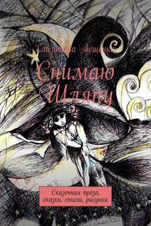 Снимаю шляпу. Сказочная проза, сказки, стихи, рисунки - Елизавета Лещенко