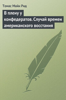 В плену у конфедератов. Случай времен американского восстания - Томас Майн Рид