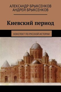 Киевский период. Конспект по русской истории - Андрей Александрович Брыксенков, Александр Георгиевич Брыксенков