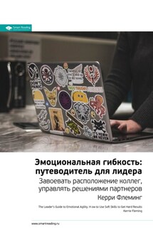 Ключевые идеи книги: Эмоциональная гибкость: путеводитель для лидера. Завоевать расположение коллег, управлять решениями партнеров. Керри Флеминг - Smart Reading