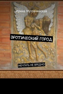 Эротический город. Мечтать не вредно - Ирина Мутовчийская