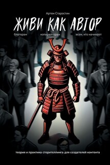 Живи как автор. Теория и практика сторителлинга для создателей контента - Артем Старостин