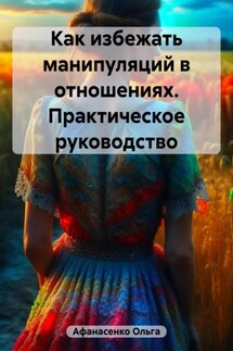 Как избежать манипуляций в отношениях. Практическое руководство - Ольга Афанасенко