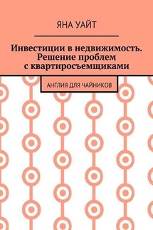 Инвестиции в недвижимость. Решение проблем с квартиросъемщиками - Яна Уайт