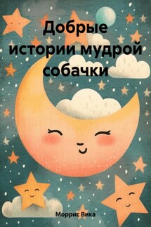 Добрые истории мудрой собачки - Вика Моррис