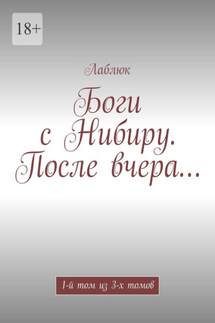 Боги с Нибиру. После вчера… 1-й том из 3-х томов - Лаблюк