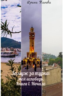 Замуж за турка: моя исповедь. Книга 1. Начало - Ирина Панова