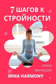 7 шагов к стройности. Irina Harmony - Ирина Иванищева