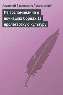 Из воспоминаний о почивших борцах за пролетарскую культуру - Анатолий Луначарский