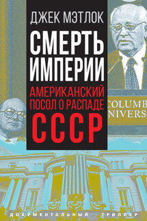 Смерть империи. Американский посол о распаде СССР - Джек Мэтлок