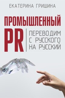 Промышленный PR. Переводим с русского на русский - Екатерина Гришина