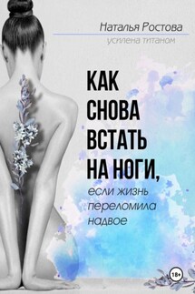 Как снова встать на ноги, если жизнь переломила надвое - Наталья Ростова