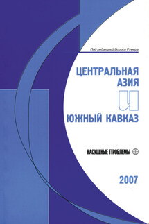 Центральная Азия и Южный Кавказ: Насущные проблемы, 2007 - Борис Румер
