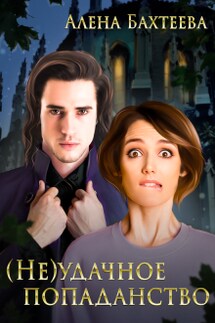 (не)удачное попаданство - Алёна Бахтеева