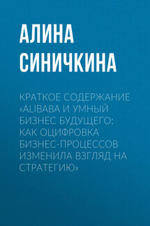 Краткое содержание «Alibaba и умный бизнес будущего: Как оцифровка бизнес-процессов изменила взгляд на стратегию» - Алина Синичкина