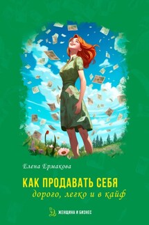 Как продавать себя дорого, легко и в кайф - Елена Ермакова