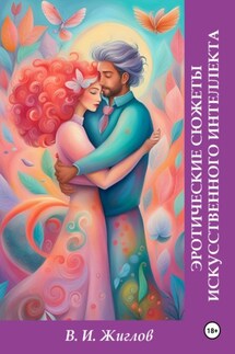 Эротические сюжеты Искусственного интеллекта - Валерий Жиглов