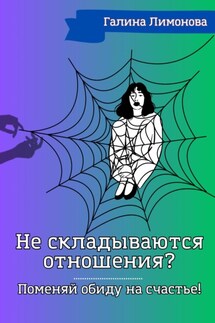 Не складываются отношения? Поменяй обиду на счастье! - Галина Лимонова