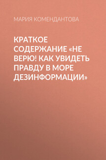 Краткое содержание «Не верю! Как увидеть правду в море дезинформации» - Мария Комендантова