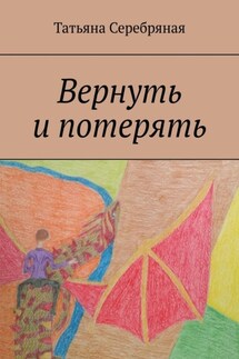 Вернуть и потерять - Татьяна Серебряная