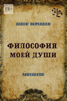 Философия моей души. Антология - Антон Воронцов
