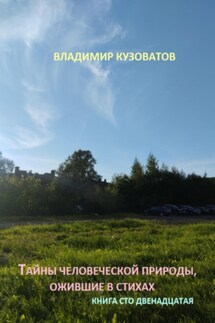 Тайны человеческой природы, ожившие в стихах. Книга сто двенадцатая - Владимир Кузоватов