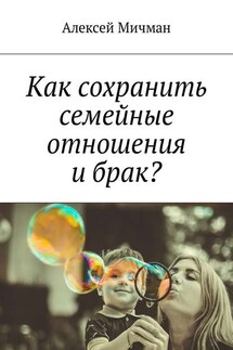Как сохранить семейные отношения и брак? - Алексей Мичман