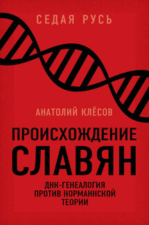 Происхождение славян. ДНК-генеалогия против «норманнской теории» - Анатолий Клёсов