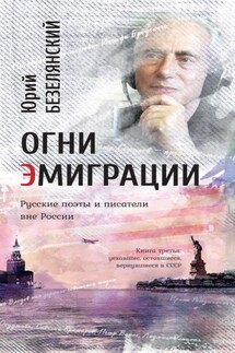 Огни эмиграции. Русские поэты и писатели вне России. Книга третья. Уехавшие, оставшиеся, вернувшиеся в СССР - Юрий Безелянский