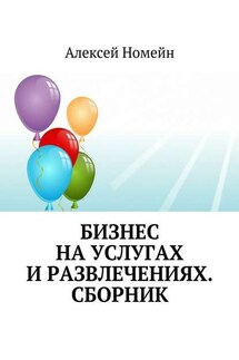 Бизнес на услугах и развлечениях. Сборник - Алексей Номейн