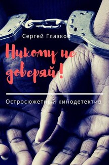 Никому не доверяй! Остросюжетный кинодетектив - Сергей Глазков