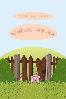 Хрюша Ав-ав. Сказка - Анна Куницкая