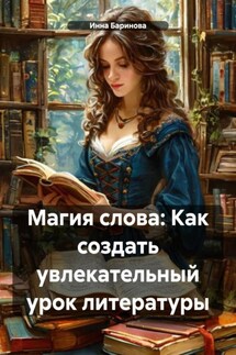 Магия слова: Как создать увлекательный урок литературы - Инна Баринова