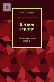 Я твое сердце. Встреча с самим собой - Елена Соколова