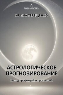 Астрологическое прогнозирование. Метод профекций и прогрессий - Ирина Терещенко