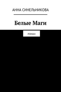 Белые Маги. Роман - Анна Синельникова