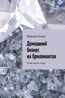 Домашний бизнес на бриллиантах. Успей занять нишу! - Максим Клим