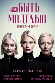 не БЫТЬ МОДЕЛЬЮ - Вера Гармашова