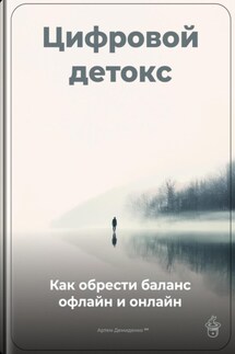 Цифровой детокс: Как обрести баланс офлайн и онлайн - Артем Демиденко