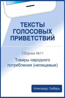 Тексты голосовых приветствий. Сборник №11. Товары народного потребления (непищевые) - Александр Грабарь
