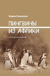 Пингвины из Африки. Книги детям о планете - Мария Семикова