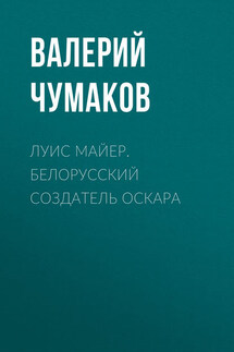 Луис Майер. Белорусский создатель Оскара - Валерий Чумаков