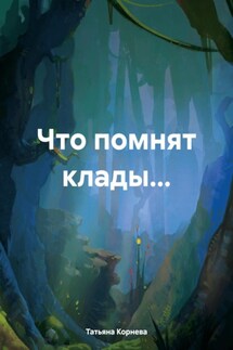 Что помнят клады… - Татьяна Корнева