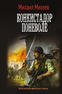 Конкистадор поневоле - Михаил Михеев