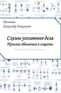 Схемы уголовного дела. Приёмы обвинения и защиты - Александр Мельчаев