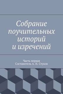 Собрание поучительных историй и изречений. Часть первая - Коллектив авторов, А. Н. Стуков