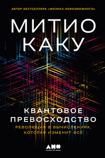 Квантовое превосходство: Революция в вычислениях, которая изменит всё - Митио Каку