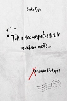 Так и неотправленные письма тебе… - Дика Кара