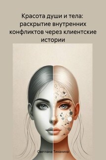 Красота души и тела: раскрытие внутренних конфликтов через клиентские истории - Светлана Тиханина