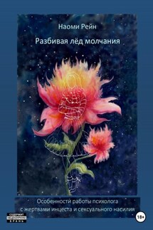 Разбивая лёд молчания. Особенности работы психолога с жертвами инцеста и сексуального насилия - Наоми Рейн